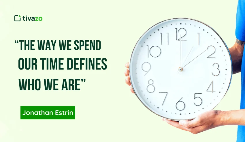 The way we spend our time defines who we are