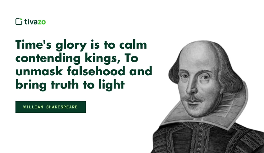 Time's glory is to calm contending kings, To unmask falsehood and bring truth to light