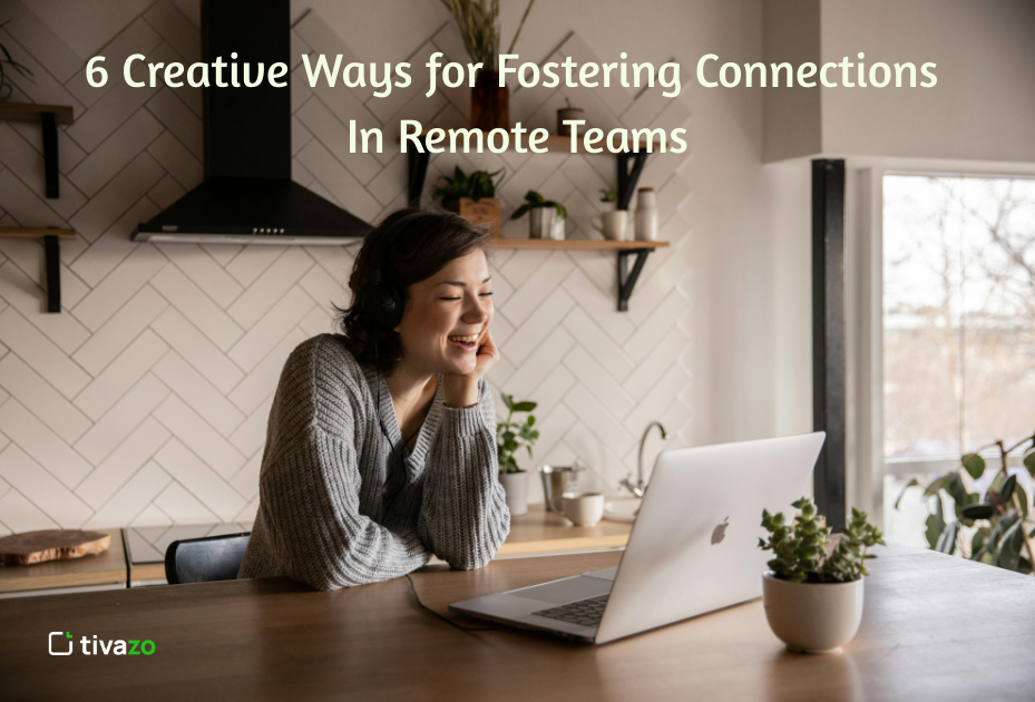 6 Creative Ways for Fostering Connections In Remote Teams