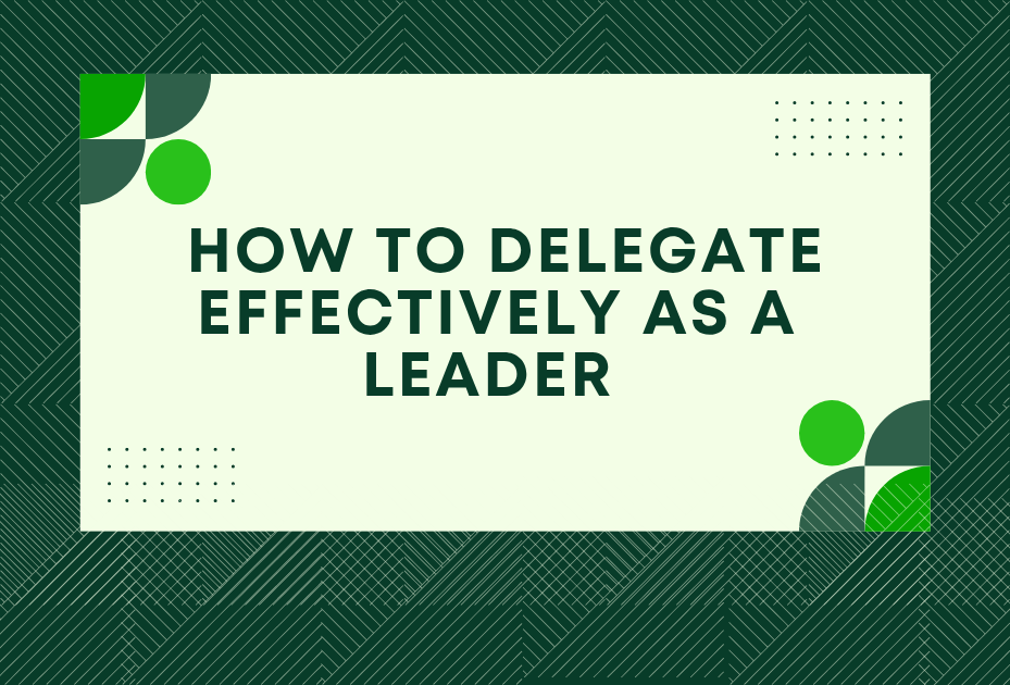 how to delegate effectively as a leader